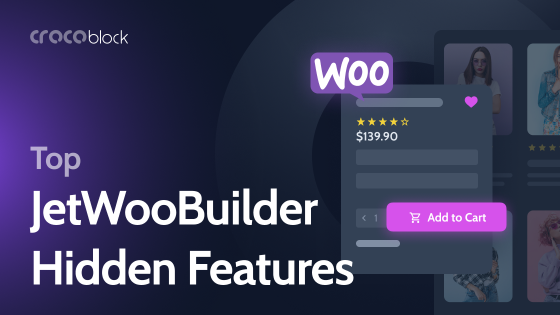 Top 6 JetWooBuilder Features You May Have Missed